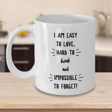 Novelty Coffee Mug -  I am Easy to Love, Hard to Break and Impossible to Forget - Classy Sassy Things