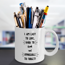 Novelty Coffee Mug -  I am Easy to Love, Hard to Break and Impossible to Forget - Classy Sassy Things
