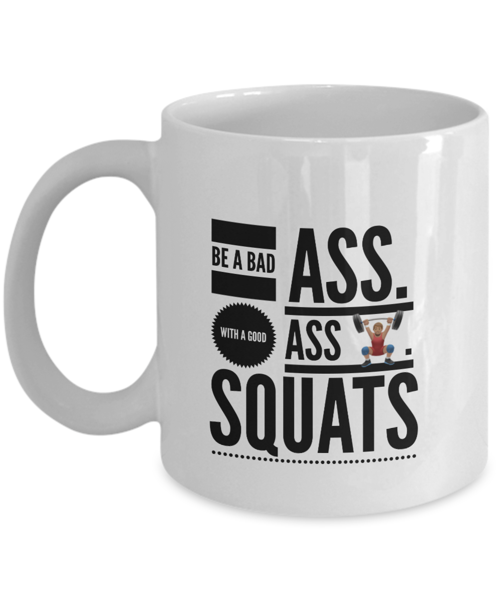 Novelty Coffee Mug - Be a Bad Ass with a Good Ass - SQUATS - Classy Sassy Things