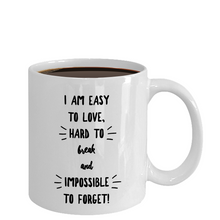 Novelty Coffee Mug -  I am Easy to Love, Hard to Break and Impossible to Forget - Classy Sassy Things