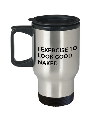 Travel Mug - I Exercise to Look Good Naked - Classy Sassy Things