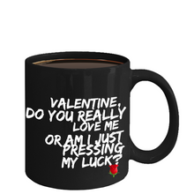 Novelty Coffee Mug - Valentine, do you really love me or am I just pressing my luck - Classy Sassy Things