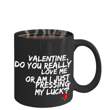 Novelty Coffee Mug - Valentine, do you really love me or am I just pressing my luck - Classy Sassy Things