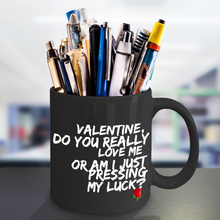 Novelty Coffee Mug - Valentine, do you really love me or am I just pressing my luck - Classy Sassy Things