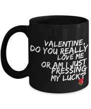 Novelty Coffee Mug - Valentine, do you really love me or am I just pressing my luck - Classy Sassy Things