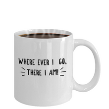 Novelty Coffee Mug - Where Ever I Go, There I Am - Classy Sassy Things