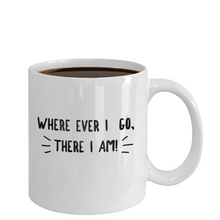 Novelty Coffee Mug - Where Ever I Go, There I Am - Classy Sassy Things