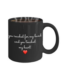 Novelty Coffee Mug - You reached for my hand and you touched my heart - Classy Sassy Things