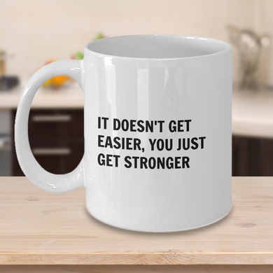 Novelty Coffee Mug - It Doesn't Get Easier, You Just Get Stronger - Classy Sassy Things
