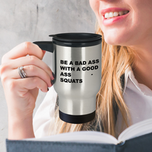 TRAVEL MUG - Be a Bad Ass with a Good Ass - Squats - Classy Sassy Things